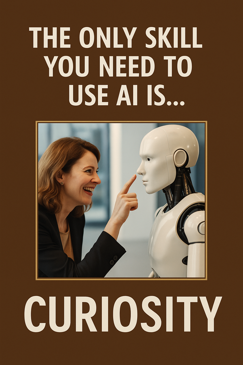 The only skill you need to use AI is curiosity — woman interacting with a robot with joy and openness